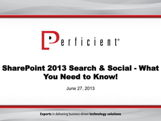 SharePoint 2013 Search & Social - What
You Need to Know!
June 27, 2013
 