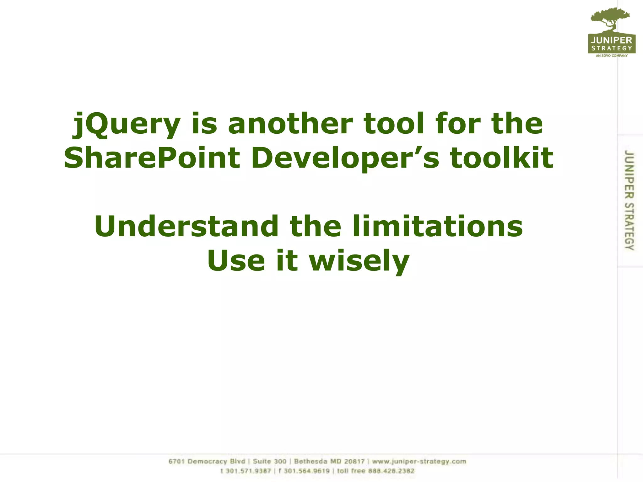 jQuery is another tool for the SharePoint Developer’s toolkitUnderstand the limitationsUse it wisely