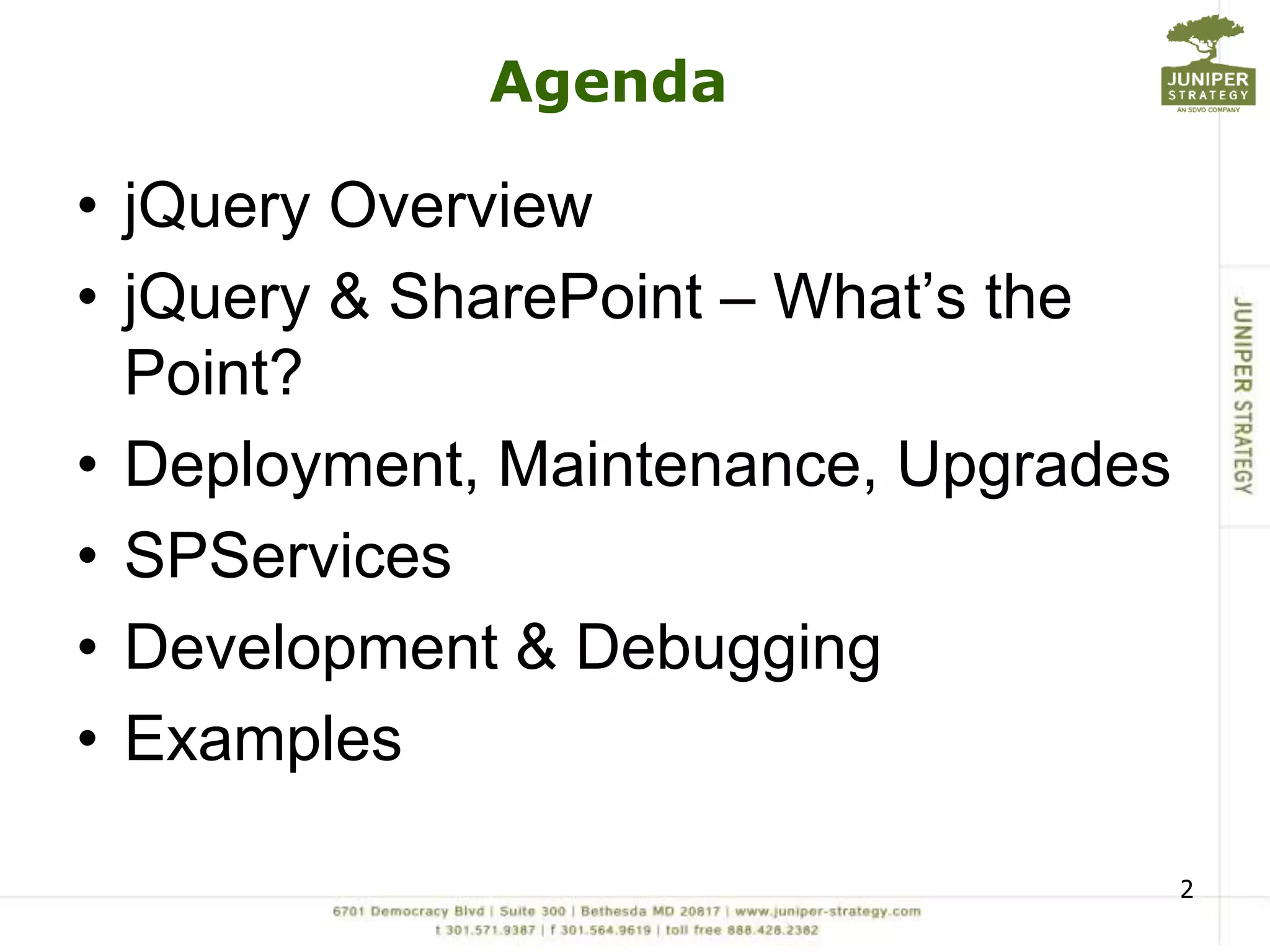 AgendajQuery OverviewjQuery & SharePoint – What’s the Point?Deployment, Maintenance, UpgradesSPServicesDevelopment & DebuggingExamples2