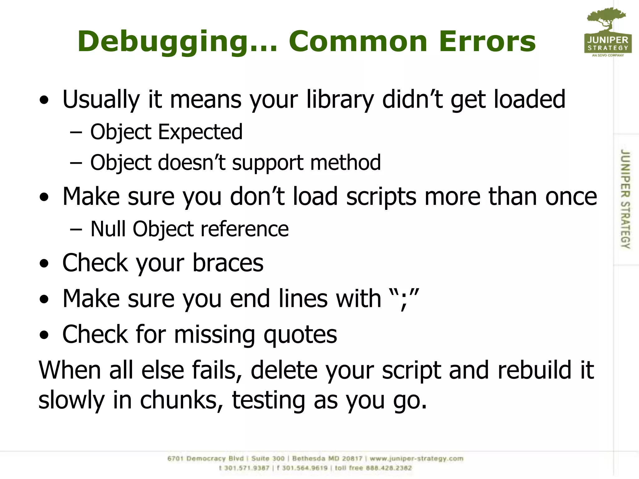 Debugging… ugh.. It ain’t prettyAlerts.. Alerts.. Alerts.. Alerts…Developer ToolsSet breakpointsEvaluate expressions and variables inline (like REAL debugging!)Firebug for Firefox Considered to be best of the free tools out thereIE Developer Tools Comes installed on IE 8+