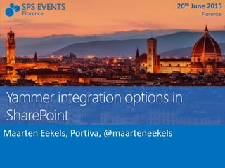 20th June 2015
Florence
Yammer integration options in
SharePoint
Maarten Eekels, Portiva, @maarteneekels
 