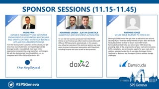 #SPSGeneva
SPONSOR SESSIONS (11.15-11.45)
HUGO PAIN
ENFORCE TRACEABILITY AND CUSTOMER
ENGAGEMENT BY INTEGRATING BLOCKCHAIN
AND SMART CONTRACT WITH YOUR BUSINESS
APP AND COLLABORATION TOOLS
JOHANNES LINDER - ZLATAN ZAMETICA
SHAREPOINT AND DOCUMENT AUTOMATION
ANTOINE DONZÉ
SECURE YOUR JOURNEY TO OFFICE 365
Moving to O365 means that you have to take extra care around
security of your mail flow and protection of your data. Barracuda
has a global vision on how to secure your O365 tenant.
Barracuda Essentials helps you secure your O365 tenant by
providing state-of-the-art protection of your mail communication,
fulfills compliance and e-discovery aspects for your mails and in
addition provides backup for all your data (Exchange Online,
OneDrive for Business and Sharepoint Online) without storage
challenges.
To run real live business processes from SharePoint
Online (or on Premise) you often need to create Microsoft
Office or PDF documents automatically. In this session,
you will get an overview of the technical options you have
when it comes to document automation with SharePoint,
including the pros and cons as well as best practices.
From the factory to the customer, in this scenario, we will
show how Azure Kubernetes and Hyperledger can be
leverage to add a traceability & trust layer in the
organization ecosystem by using blockchain technologies.
We will also demonstrate how this platform can be
integrated with Office 365 and Dynamics 365.
 
