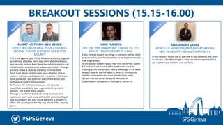 #SPSGeneva
BREAKOUT SESSIONS (15.15-16.00)
ALBERT HOITINGH - BEN MENESI
OFFICE 365 UNDER SIEGE: YOUR ATTACK VS.
DEFENSE THEMED CHECKLIST FOR BETTER
SECURITY
This is not a game: your Office 365 tenant is being targeted
by malicious attackers every day. Learn about hardening
your security posture from these two industry experts—an
ethical hacker, and a security solutions architect—through
practical attack & defense scenarios from the field.
You'll learn about sophisticated spear-phishing attacks,
modern methods used by attackers to gather intel, brute-
force passwords, and potential ways threat actors gain
footholds in cloud IT environments.
We'll cover the defensive measures and security
capabilities available to your organization to prevent,
monitor, and thwart these attacks.
Through a number of best (and worst) practices from
customers, you'll walk away with a solid understanding of
how to configure and best utilize the latest & greatest in
Office 365 security and thereby stay ahead of the security
game.
FABIO FRANZINI
USE THE "PNP SHAREPOINT STARTER KIT" TO
CREATE YOUR INTRANET IN A BOX
ALESSANDRO GRAPS
WORLD 4.0: HOW DYNAMICS AND AZURE CAN
HELP IN INDUSTRY 4.0 AND FARMING 4.0
In this session I would like to talk how to use Dynamics and Azure
in Industry 4.0 and Farming 4.0. How can we manage and check
our machinery in real time and our Farm.
Every intranet project has things in common with all other
projects and custom functionalities to be implemented for
that single project.
In this session we will explore the "PnP SharePoint Starter
Kit" and we'll see what it offers and how to use it in
creating an intranet project, taking advantage of the work
already done by the PnP team in terms of architecture
and the components that have already been made.
We will also see some real world examples of
customization compared to the original Starter Kit.
 