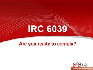 IRC 6039
Are you ready to comply?
 