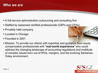 Page  5
Who we are
 A full-service administration outsourcing and consulting firm
 Staffed by seasoned certified profes...