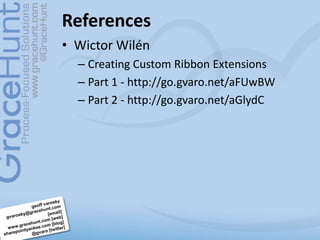 References<br />WictorWilén<br />Creating Custom Ribbon Extensions<br />Part 1 - http://go.gvaro.net/aFUwBW<br />Part 2 - ...