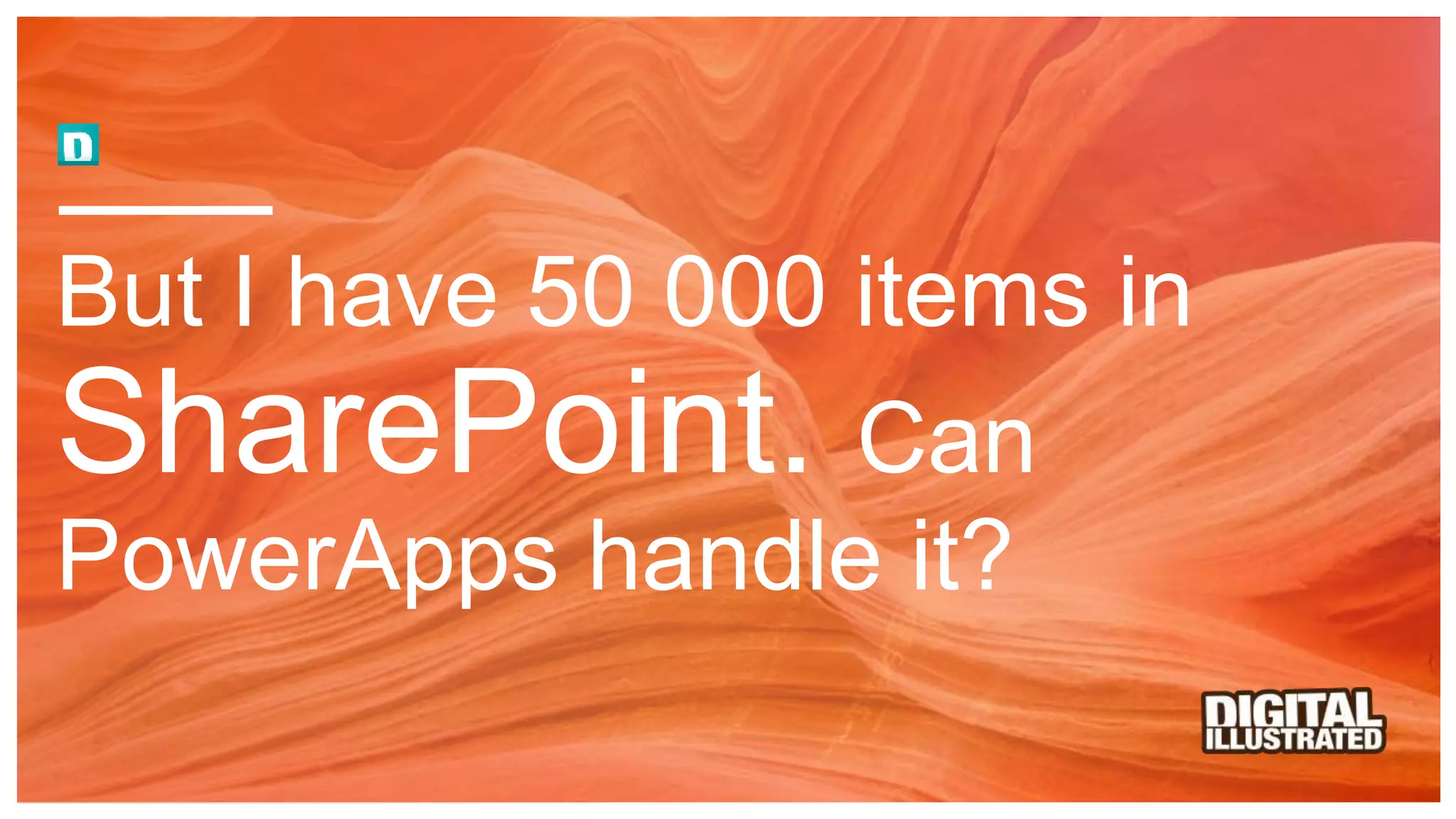 But I have 50 000 items in
SharePoint. Can
PowerApps handle it?
 