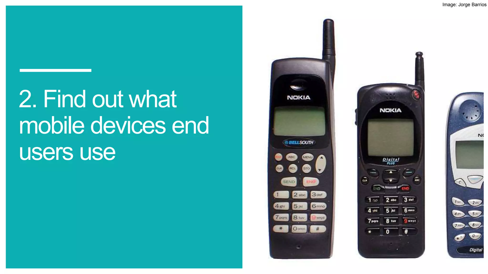 2. Find out what
mobile devices end
users use
Image: Jorge Barrios
 