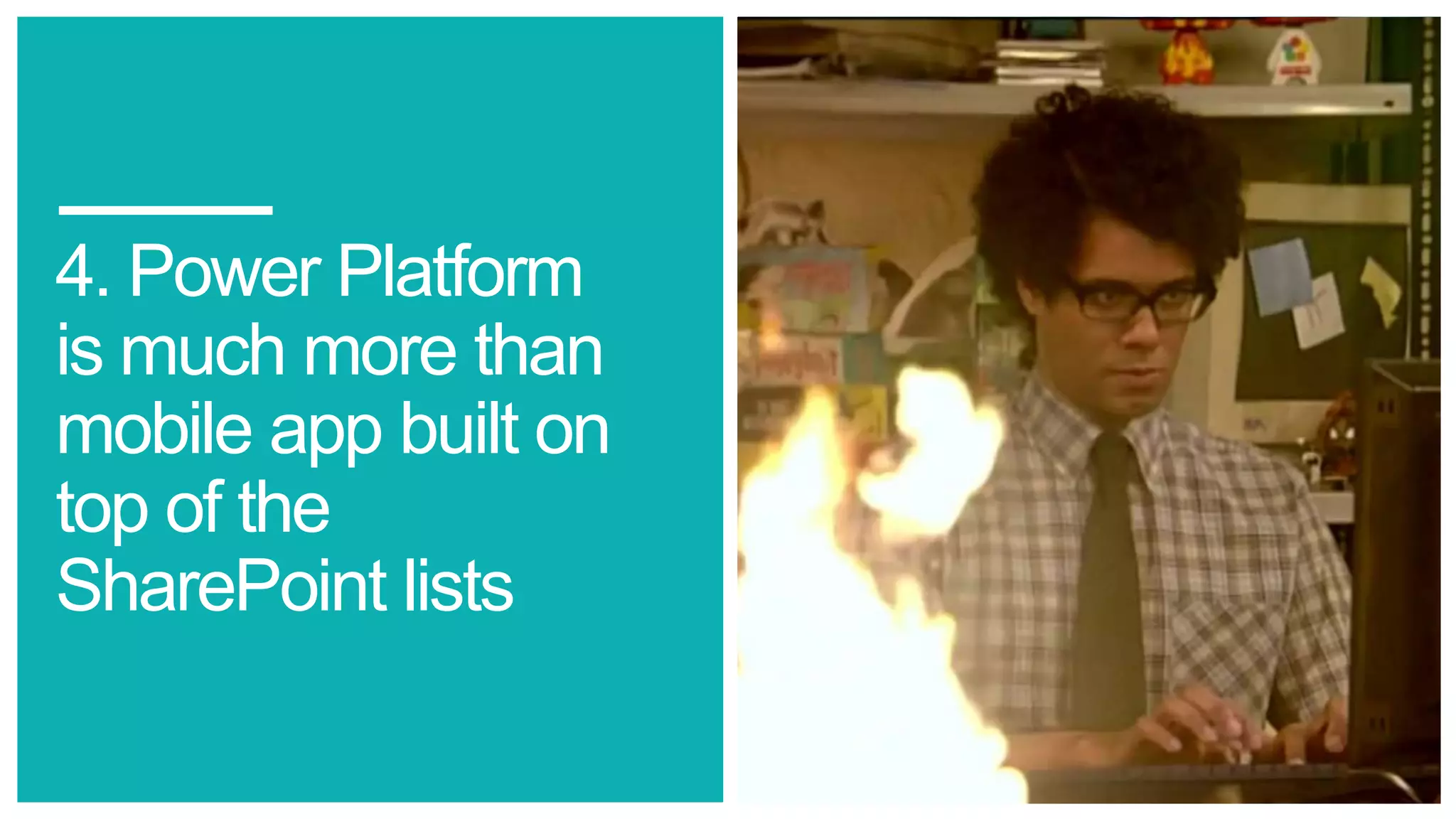 4. Power Platform
is much more than
mobile app built on
top of the
SharePoint lists
 