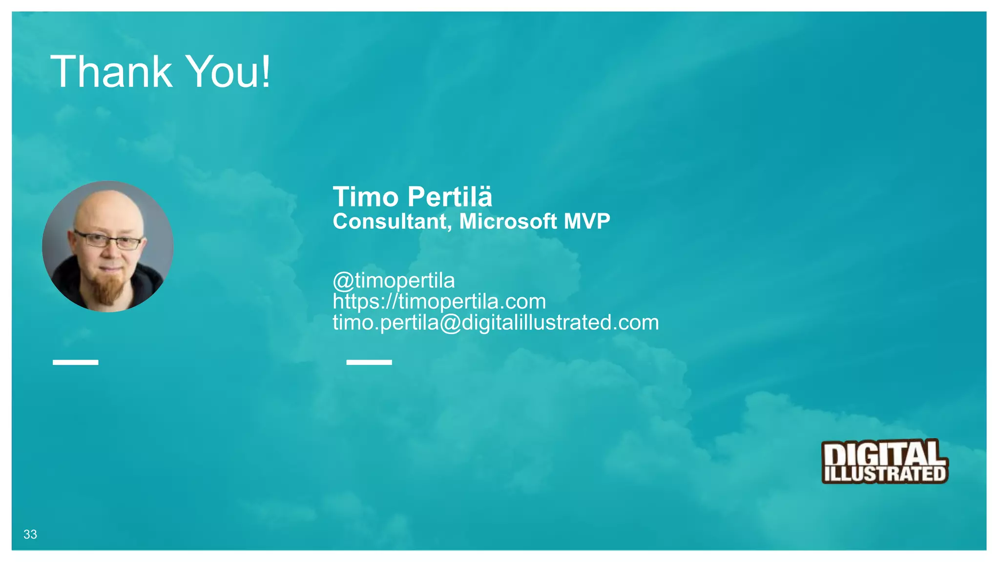 Thank You!
33
Timo Pertilä
Consultant, Microsoft MVP
@timopertila
https://timopertila.com
timo.pertila@digitalillustrated.com
 