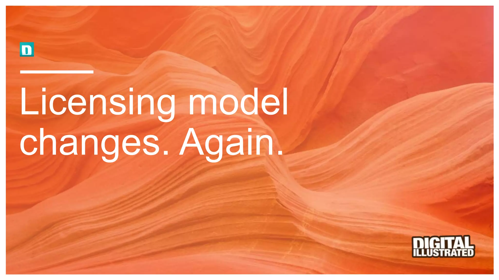 Licensing model
changes. Again.
 