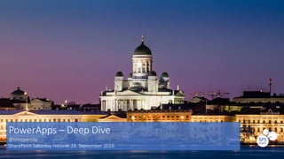 PowerApps – Deep Dive
@timopertila
SharePoint Saturday Helsinki 28. September 2019
 