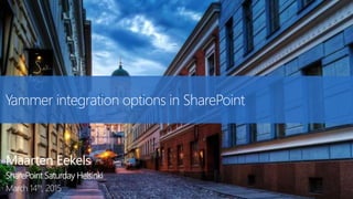 Yammer integration options in SharePoint
Maarten Eekels
SharePoint Saturday Helsinki
March 14th, 2015
 