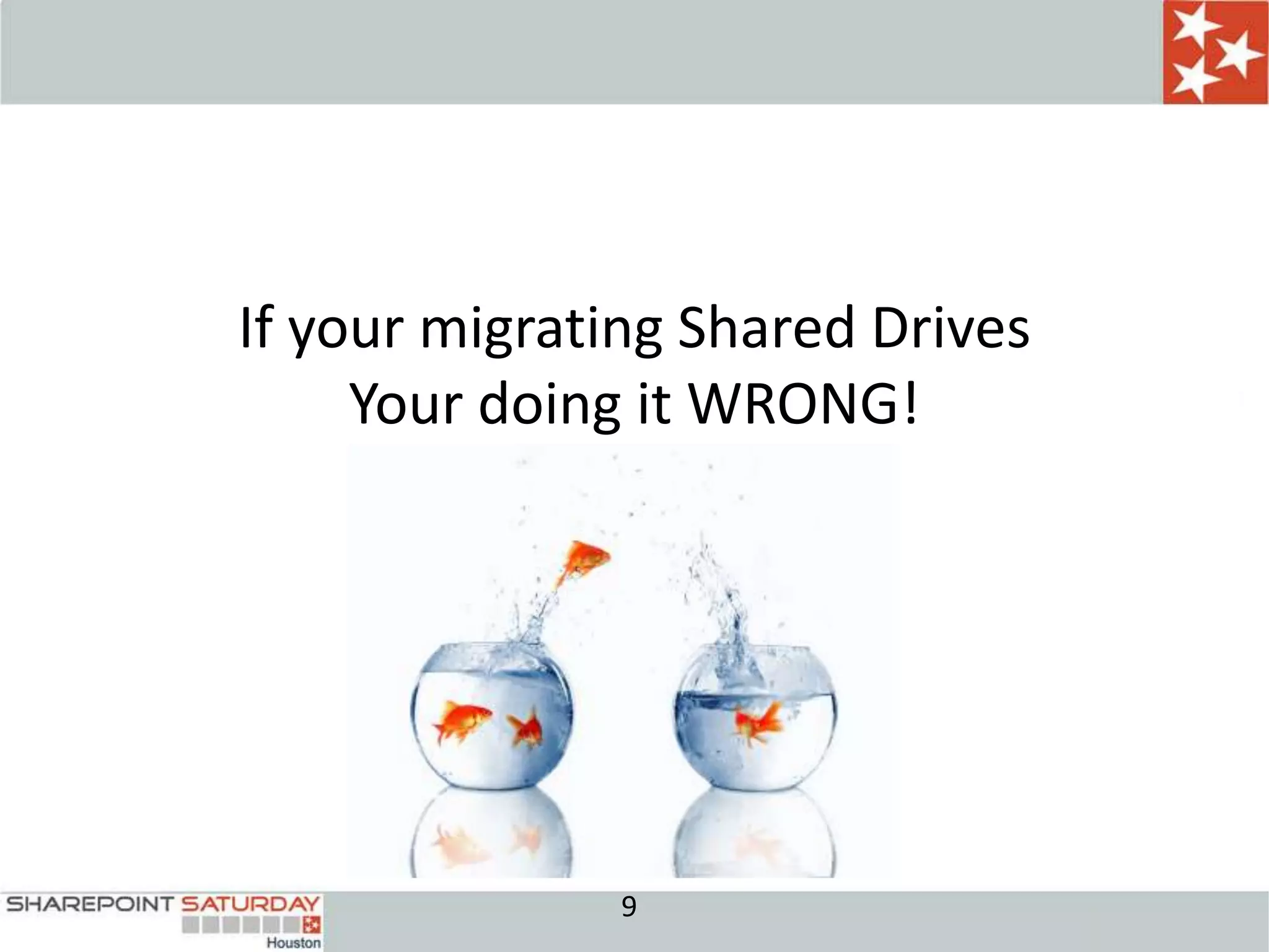 If your migrating Shared Drives
     Your doing it WRONG!




              9
 