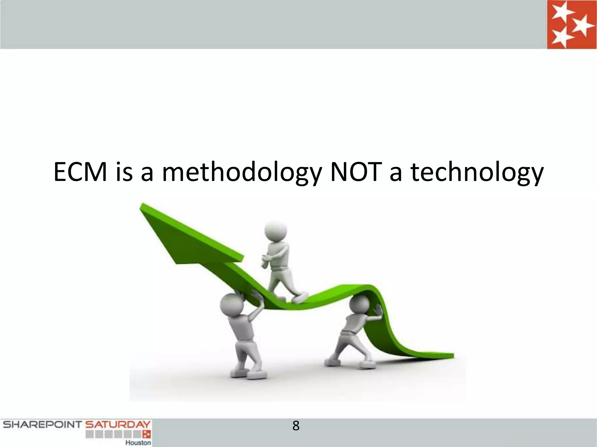 ECM is a methodology NOT a technology




                  8
 