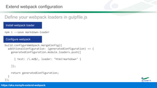 Extend webpack configuration
Define your webpack loaders in gulpfile.js
npm i --save markdown-loader
build.configureWebpack.mergeConfig({
additionalConfiguration: (generatedConfiguration) => {
generatedConfiguration.module.loaders.push([
{ test: /.md$/, loader: "html!markdown" }
]);
return generatedConfiguration;
}
});
 