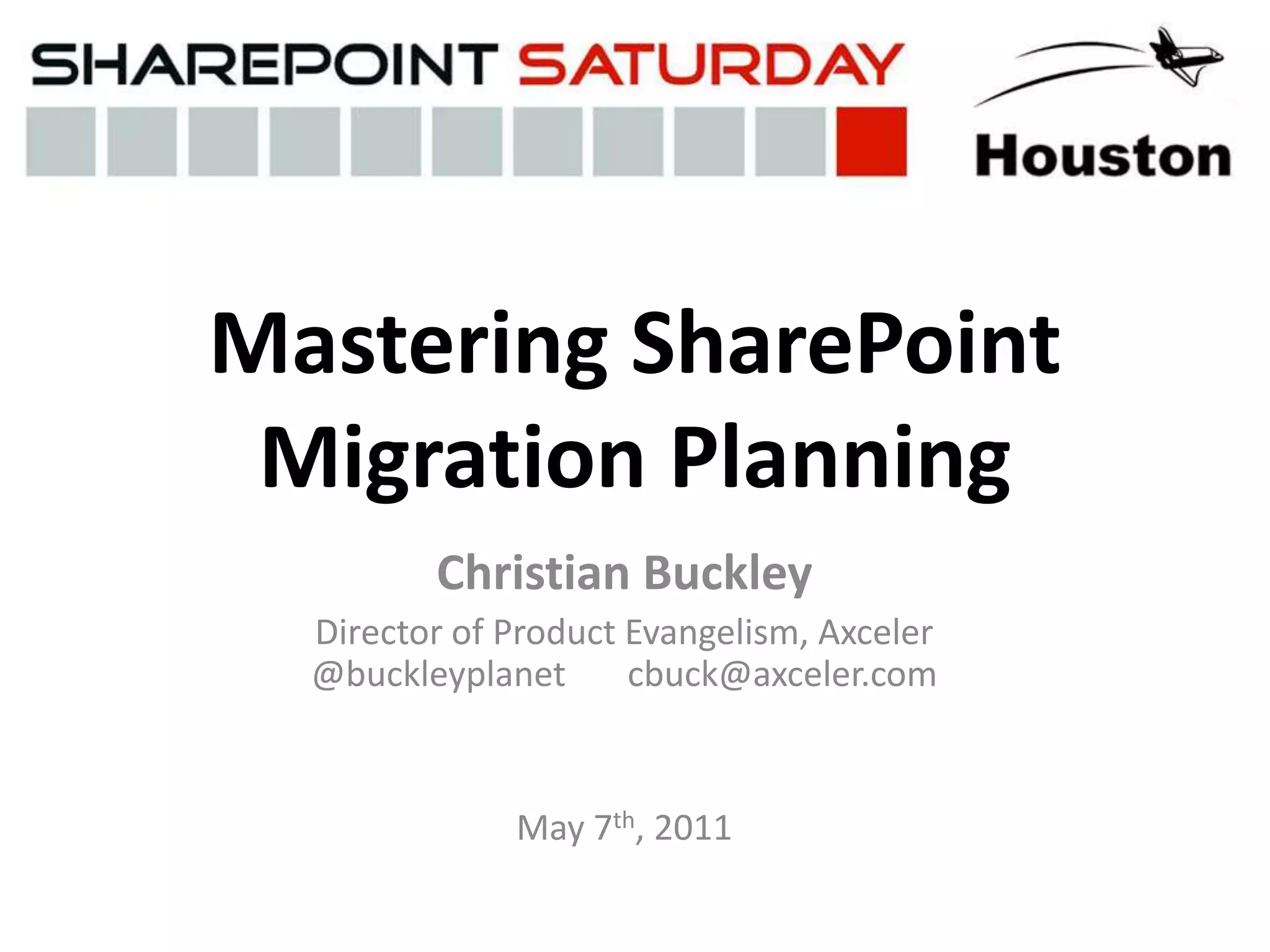 Mastering SharePoint Migration PlanningChristian BuckleyDirector of Product Evangelism, Axceler@buckleyplanet       cbuck@axceler.comMay 7th, 2011