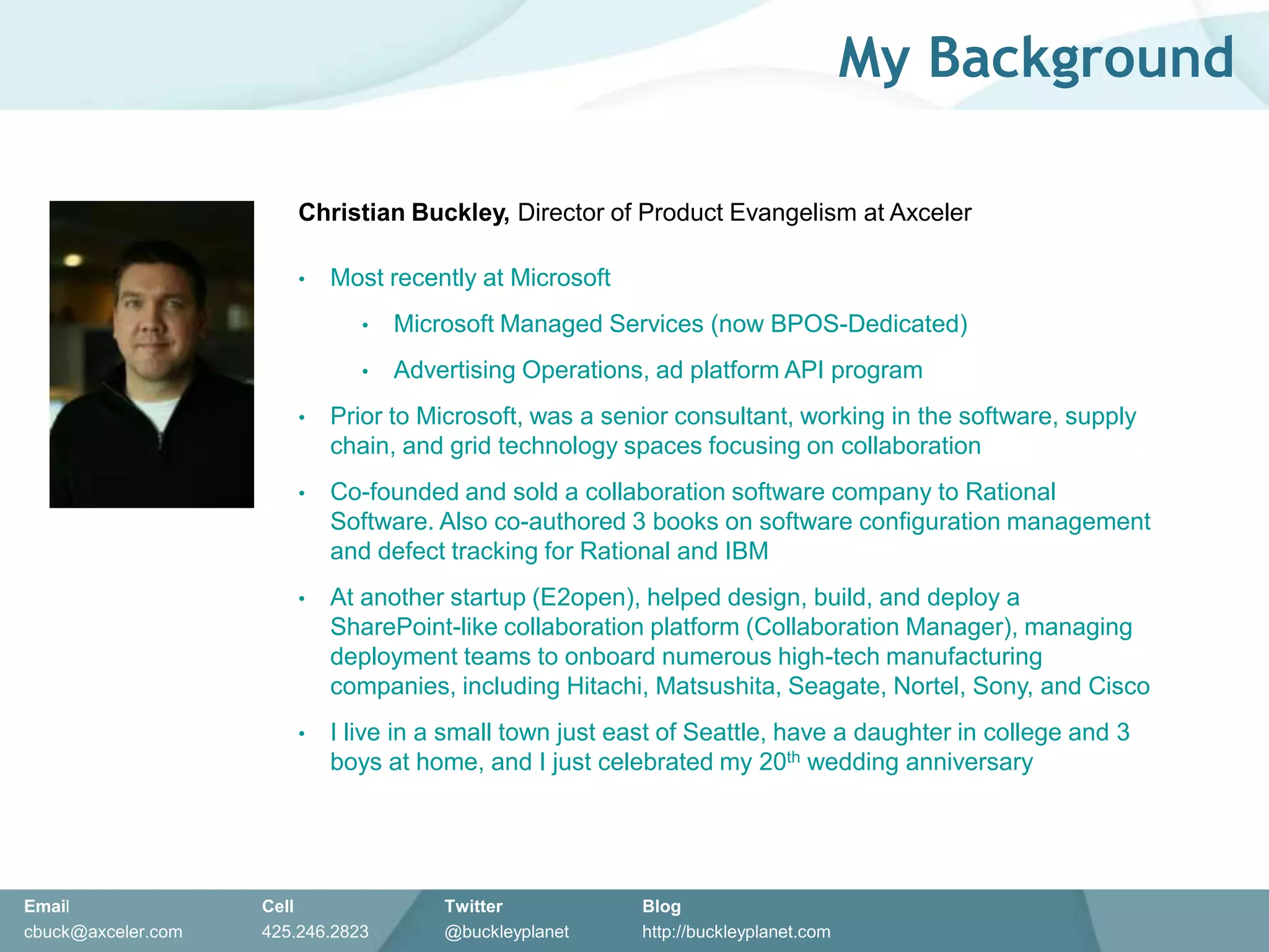 My BackgroundChristian Buckley, Director of Product Evangelism at AxcelerMost recently at Microsoft