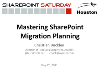 Mastering SharePoint Migration Planning Christian Buckley Director of Product Evangelism, Axceler@buckleyplanet       cbuck@axceler.com May 7th, 2011 