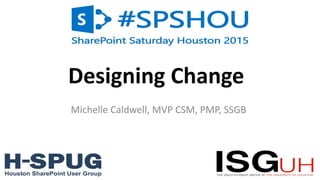 1
Designing Change
Michelle Caldwell, MVP CSM, PMP, SSGB
 