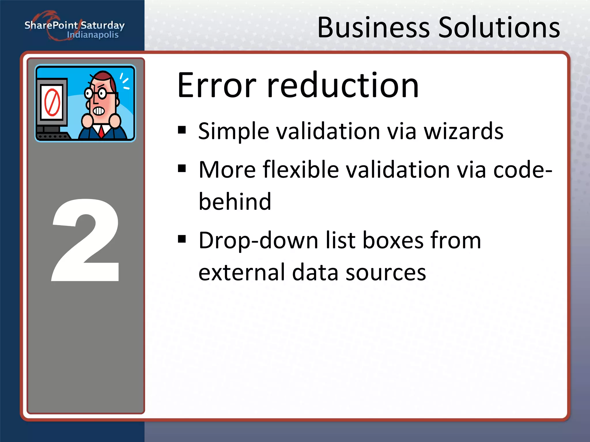 Business Solutions Error reduction Simple validation via wizards More flexible validation via code-behind Drop-down list boxes from external data sources 2 