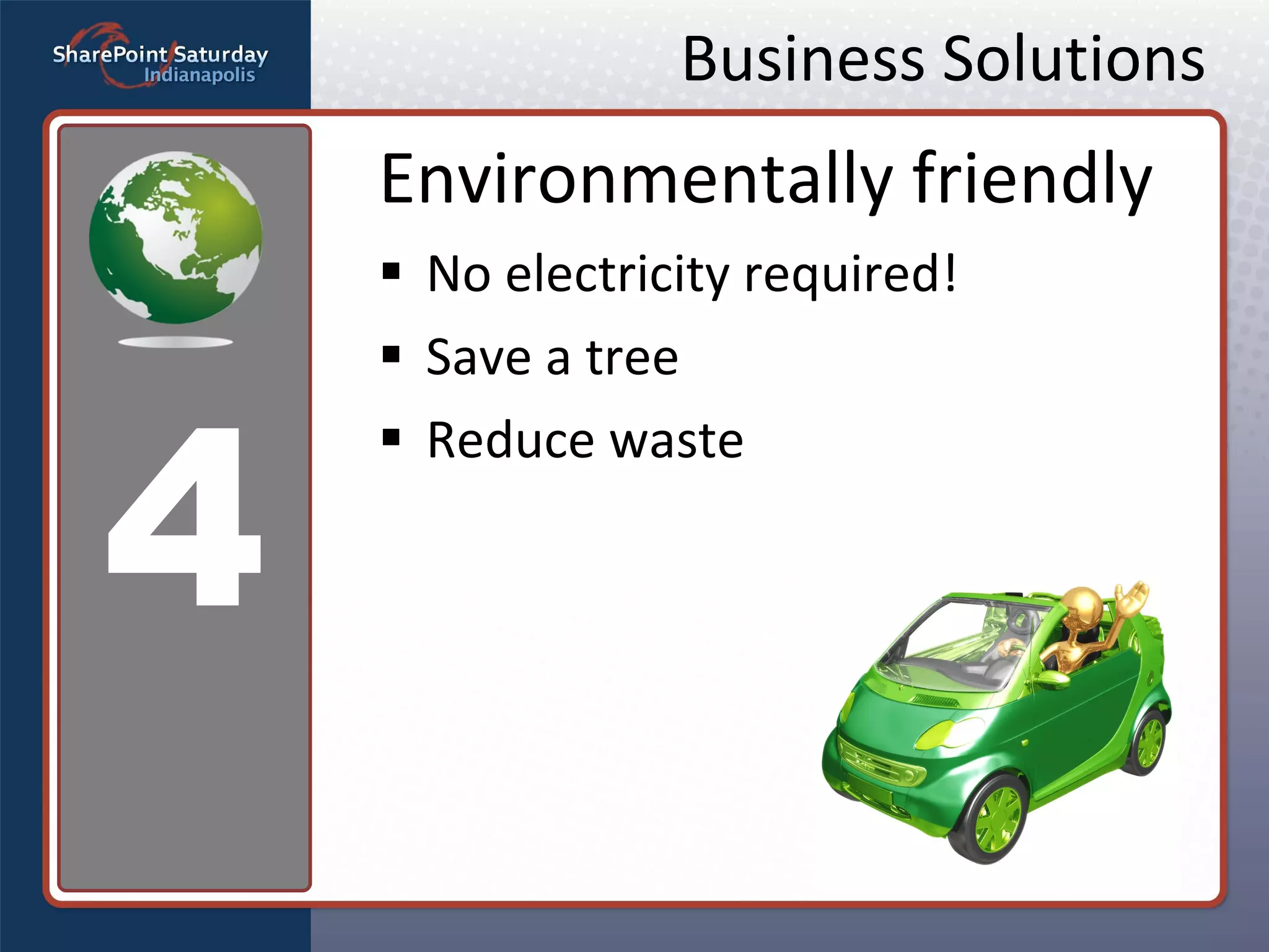 Business Solutions Environmentally friendly No electricity required! Save a tree Reduce waste 4 