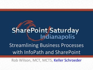 Streamlining Business Processes with InfoPath and SharePoint Rob Wilson, MCT, MCTS,  Keller Schroeder 