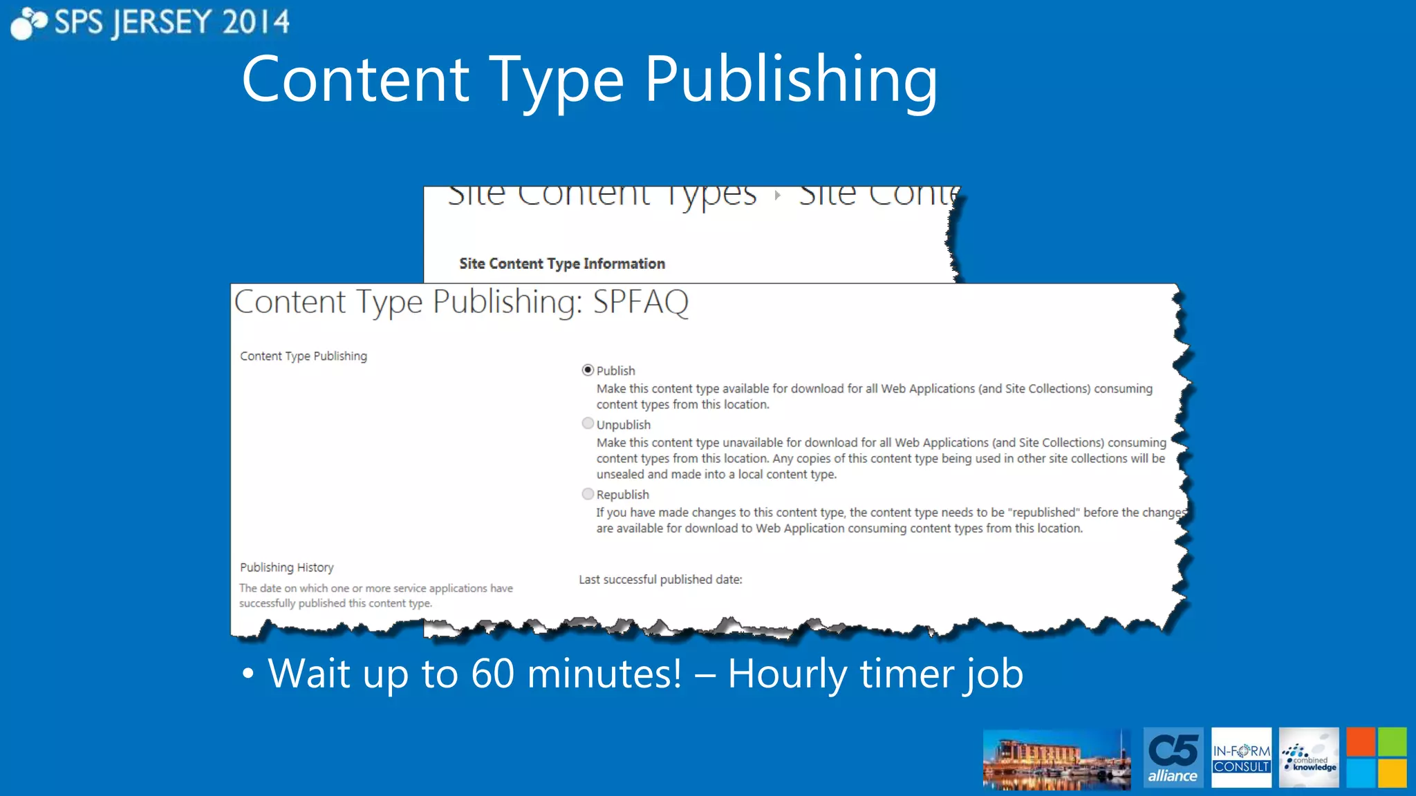 Content Type Publishing 
• Wait up to 60 minutes! – Hourly timer job 
 