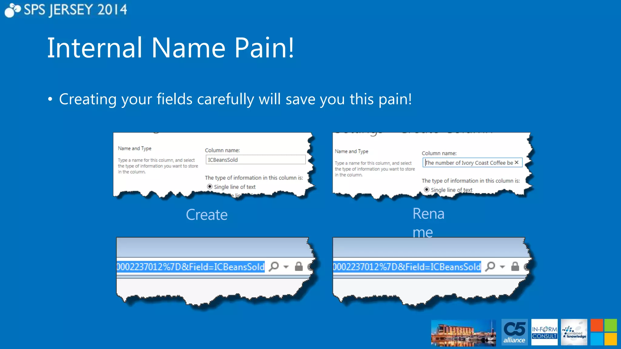 Internal Name Pain! 
• Creating your fields carefully will save you this pain! 
 