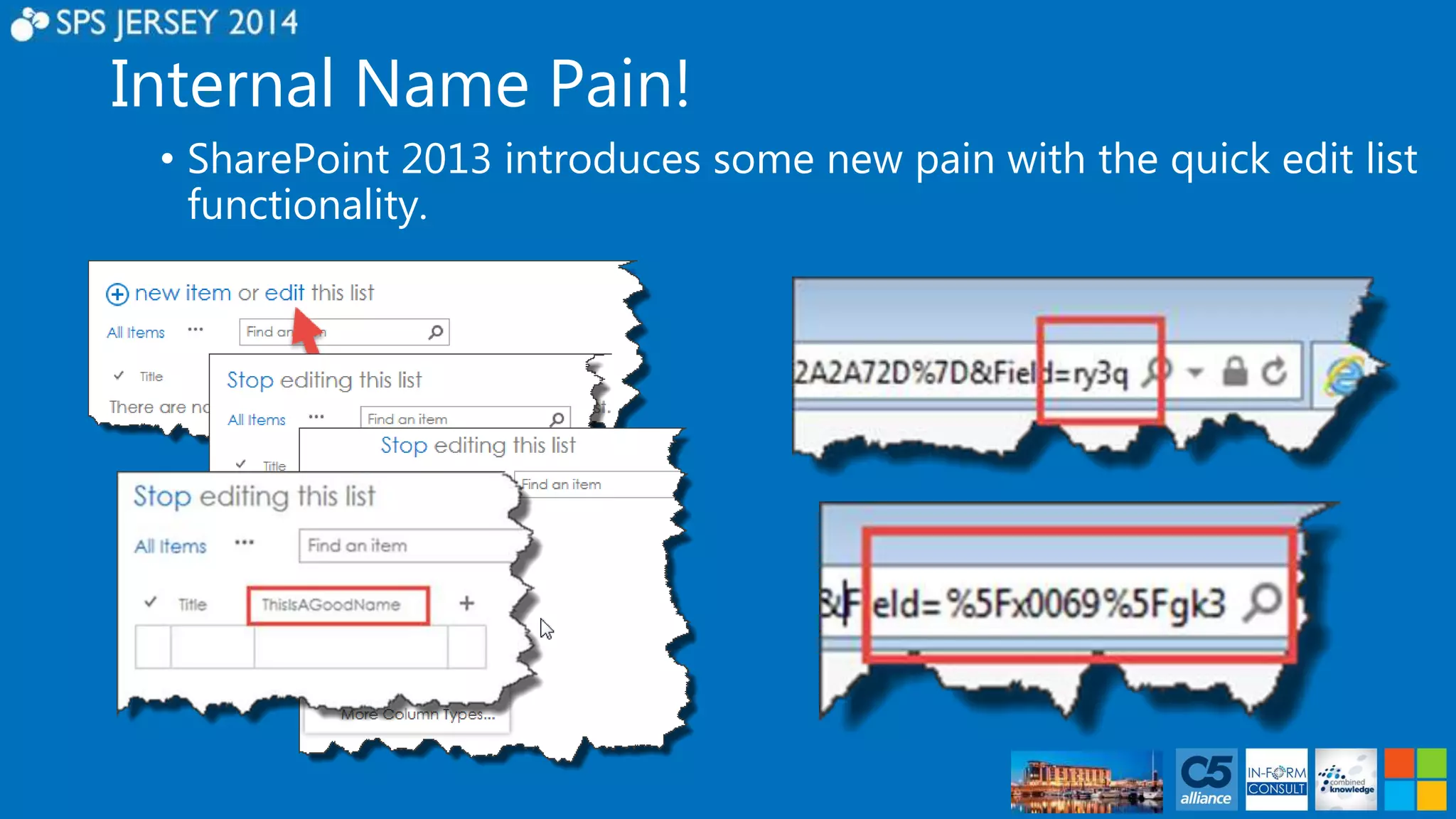 Internal Name Pain! 
• SharePoint 2013 introduces some new pain with the quick edit list 
functionality. 
 