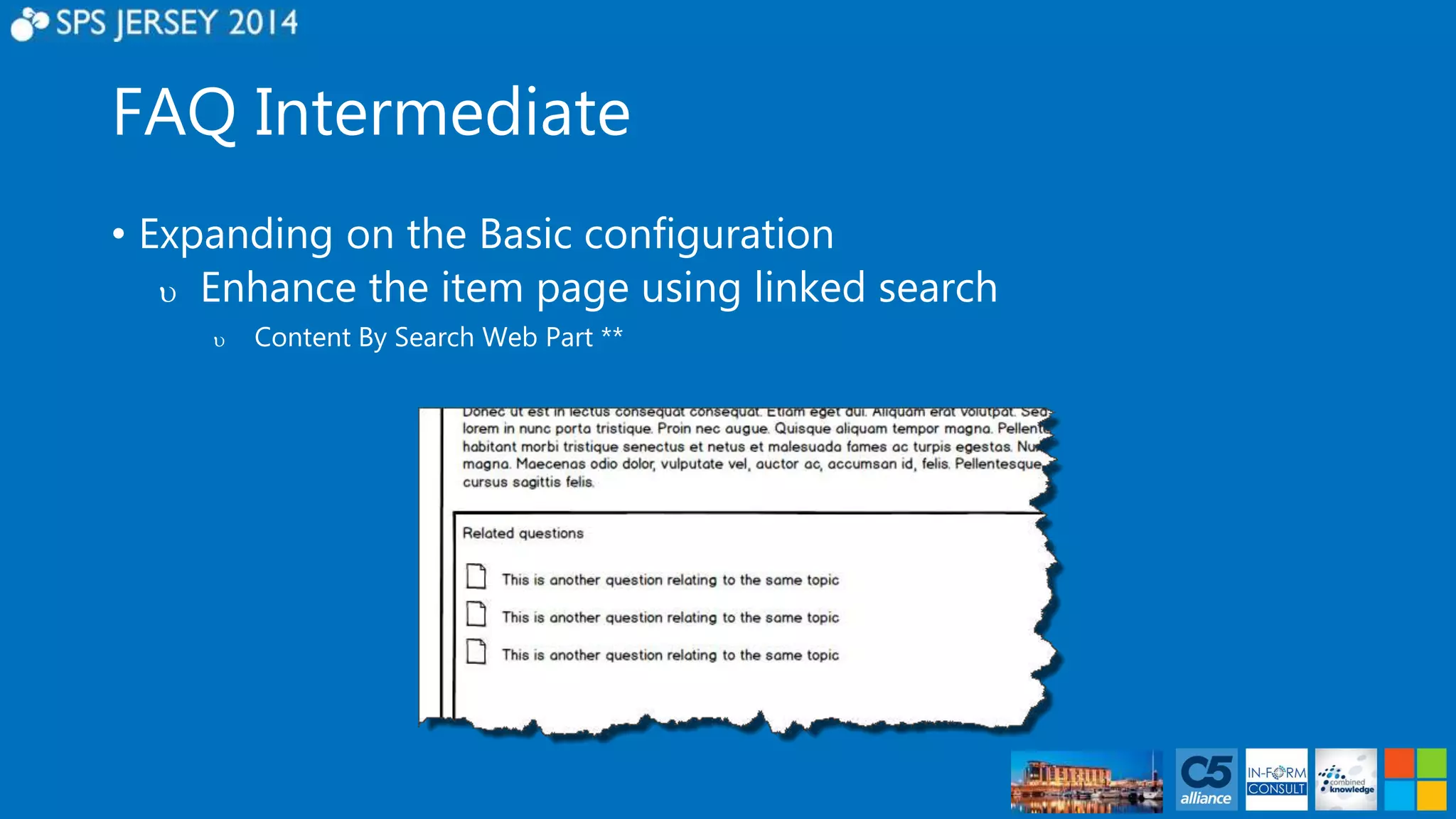 FAQ Intermediate 
• Expanding on the Basic configuration 
 Enhance the item page using linked search 
 Content By Search Web Part ** 
 
