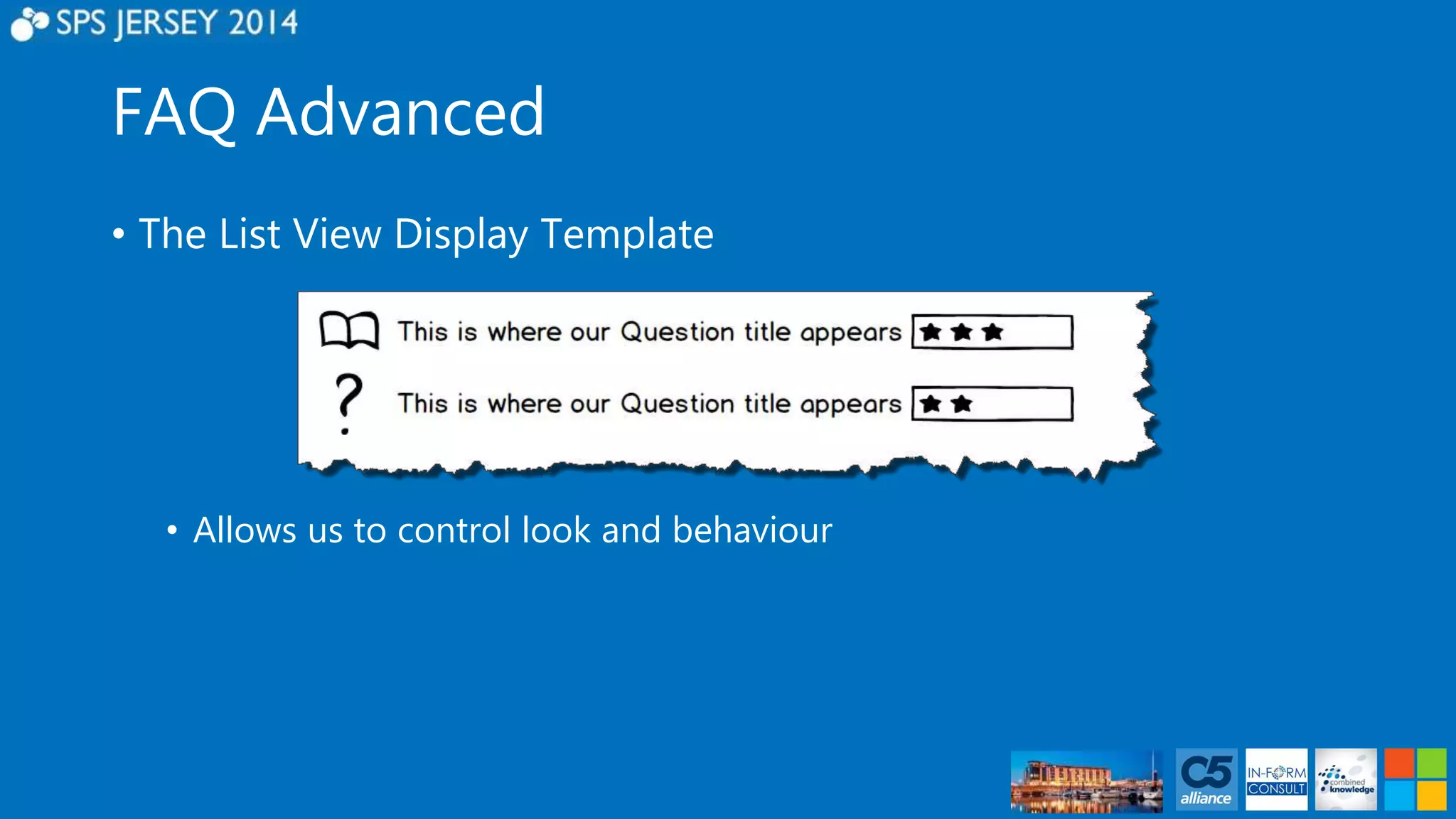 FAQ Advanced 
• The List View Display Template 
• Allows us to control look and behaviour 
 