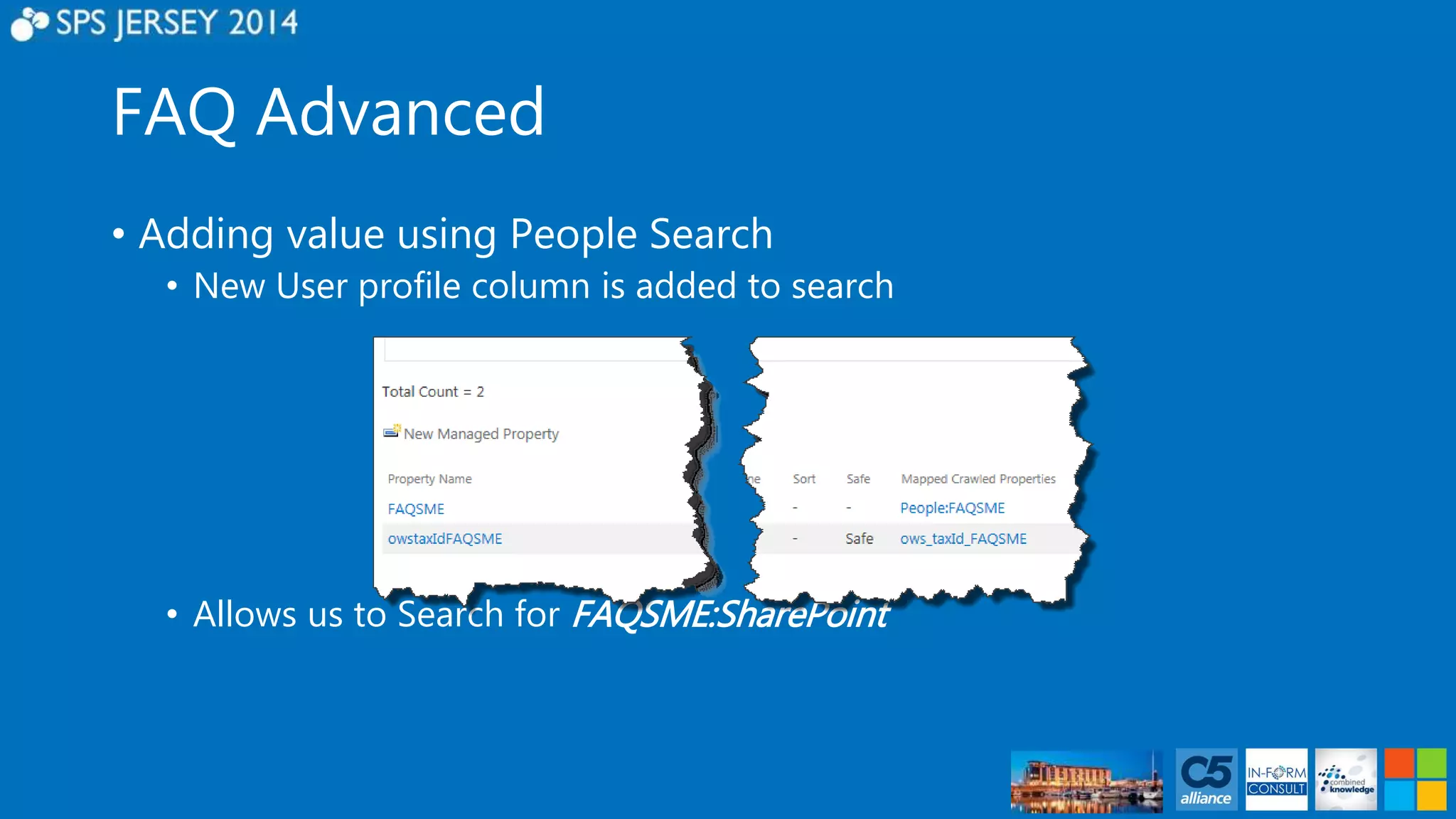 FAQ Advanced 
• Adding value using People Search 
• New User profile column is added to search 
• Allows us to Search for FAQSME:SharePoint 
 