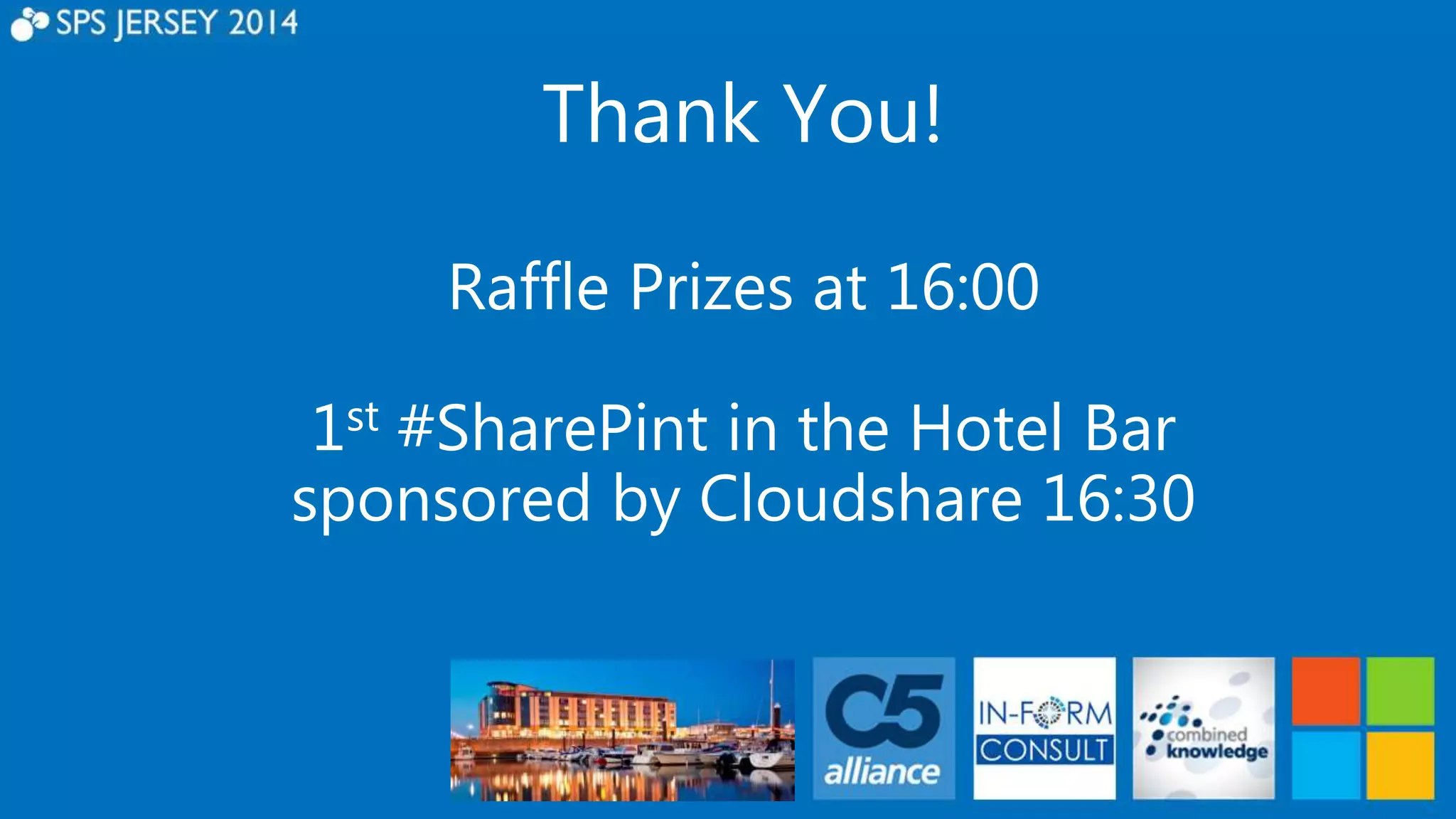 Thank You! 
Raffle Prizes at 16:00 
1st #SharePint in the Hotel Bar 
sponsored by Cloudshare 16:30 
