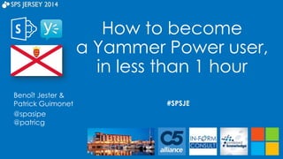 How to become
a Yammer Power user,
in less than 1 hour
#SPSJE
Benoît Jester &
Patrick Guimonet
@spasipe
@patricg
 