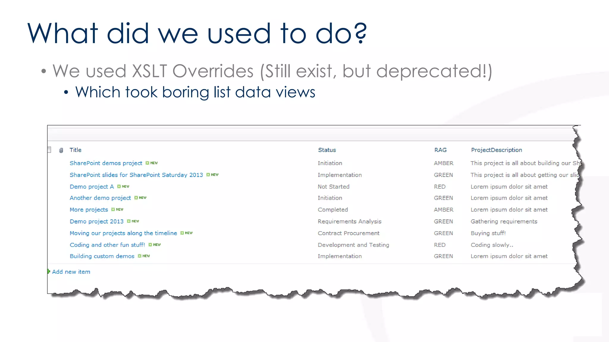What did we used to do? 
• We used XSLT Overrides (Still exist, but deprecated!) 
• Which took boring list data views 
 