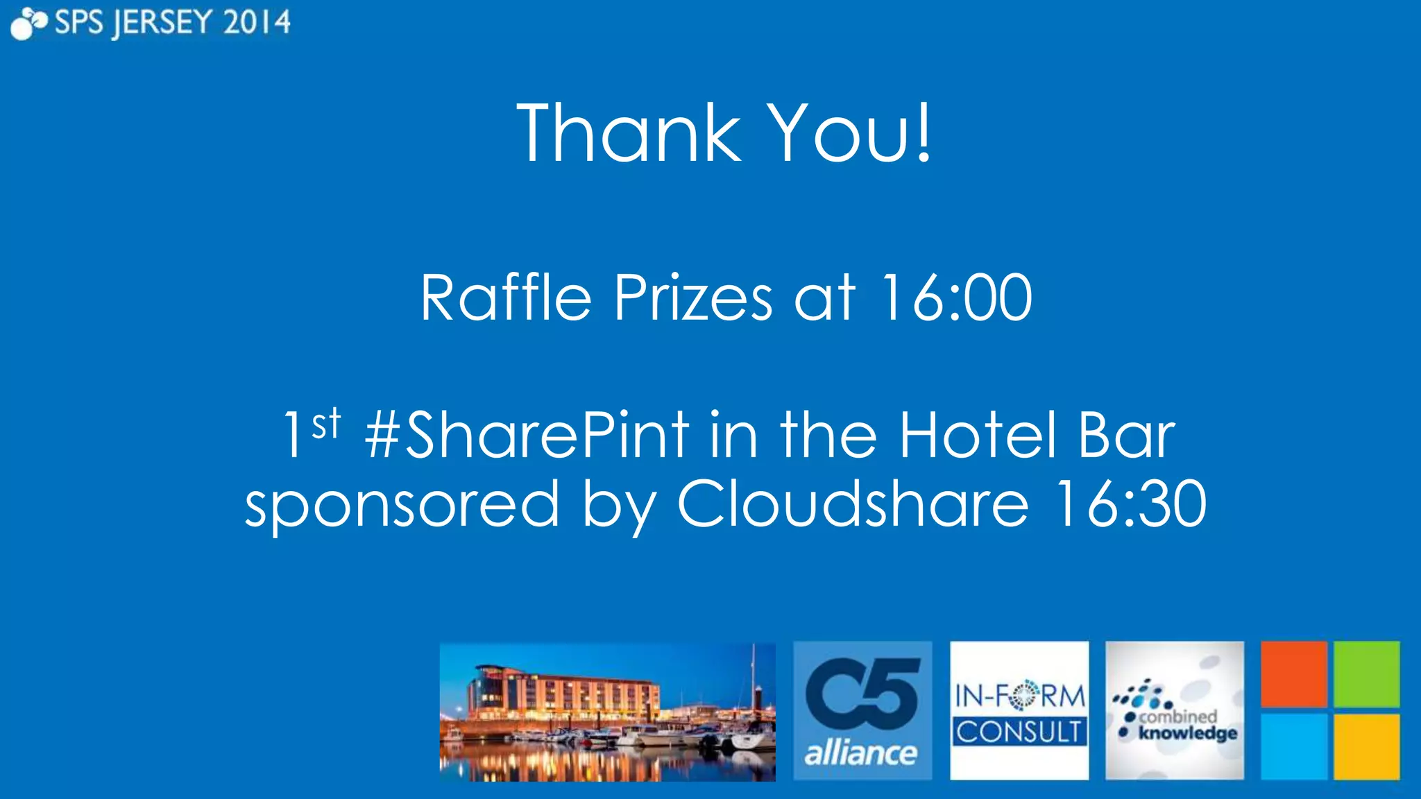 Thank You! 
Raffle Prizes at 16:00 
1st #SharePint in the Hotel Bar 
sponsored by Cloudshare 16:30 
