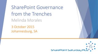 SharePoint Governance
from the Trenches
Melinda Morales
3 October 2015
Johannesburg, SA
 