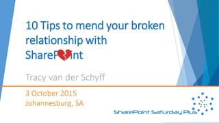 10 Tips to mend your broken
relationship with
ShareP int
Tracy van der Schyff
3 October 2015
Johannesburg, SA
 