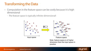 ( )

( )
( ) ( ) ( )
( )
( )
( )
( ) ( )
( )
( )
( )
( )
( )
( )
( )
( )

(.)

Input space

Feature space
Note: feature space is of higher
dimension than the input space in
practice

@nmoneypenny

wwww.Synxi.com

 