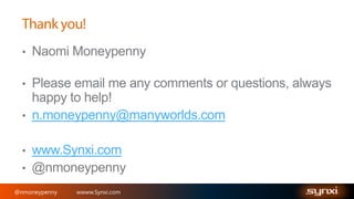 n.moneypenny@manyworlds.com
www.Synxi.com
@nmoneypenny

wwww.Synxi.com

 
