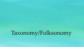 Taxonomy/Folksonomy
 