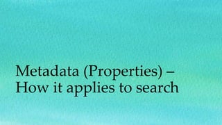Metadata (Properties) –
How it applies to search
 