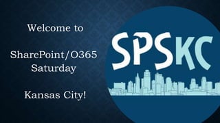 Welcome to
SharePoint/O365
Saturday
Kansas City!
 