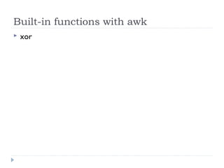  xor
Built-in functions with awk
 