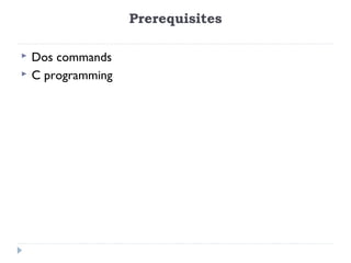 Prerequisites
 Dos commands
 C programming
 