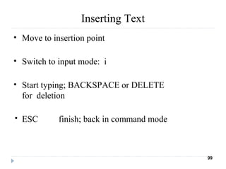 Inserting Text
• Move to insertion point
• Switch to input mode: i
• Start typing; BACKSPACE or DELETE
for deletion
• ESC finish; back in command mode
No RURN
99
 