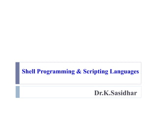 Shell Programming & Scripting Languages
Dr.K.Sasidhar
 