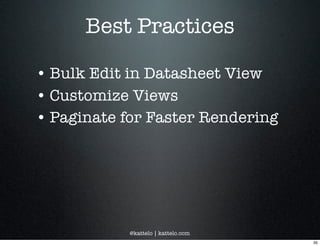 @kattelo | kattelo.com
Best Practices
• Bulk Edit in Datasheet View
• Customize Views
• Paginate for Faster Rendering
35
 