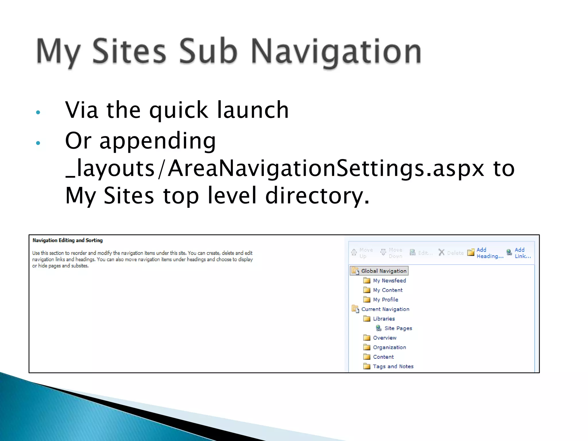 •   Via the quick launch
•   Or appending
    _layouts/AreaNavigationSettings.aspx to
    My Sites top level directory.
 
